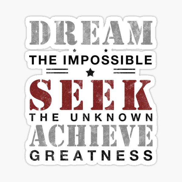 DREAM the Impossible - SEEK the Unknown - ACHIEVE Greatness Sticker