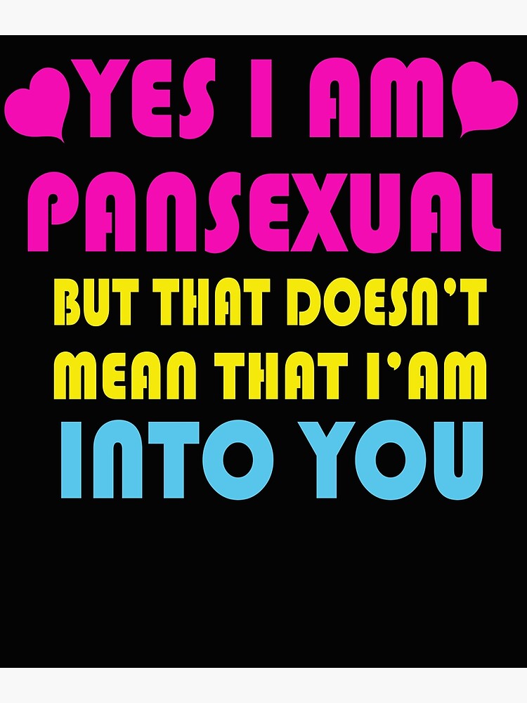 "Yes i am Pansexual But That Doesn't mean i'am into you Panasexual