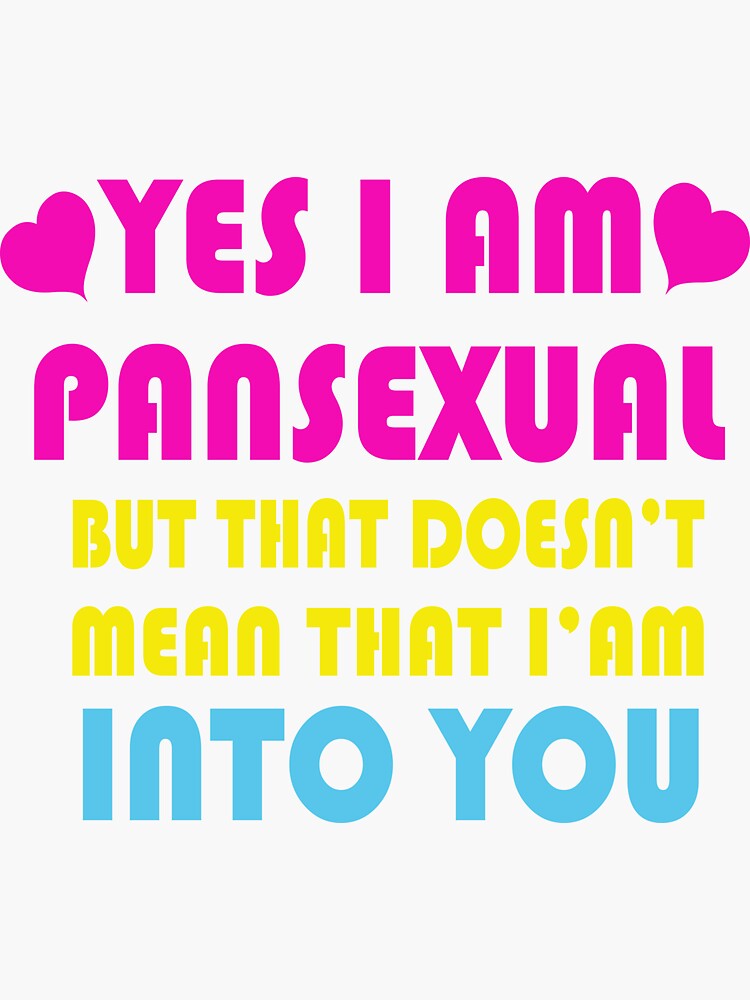 "Yes i am Pansexual But That Doesn't mean i'am into you Panasexual