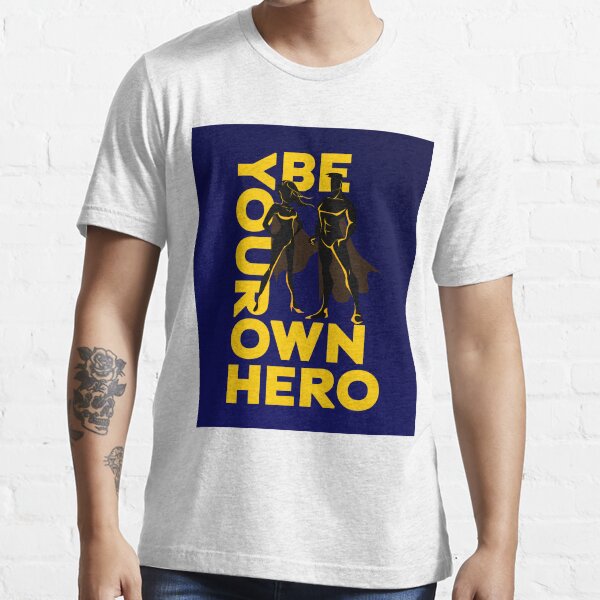 but it's just as important to teach them that heroes are remembered for who they are. In Be Your Own Hero Essential T-Shirt