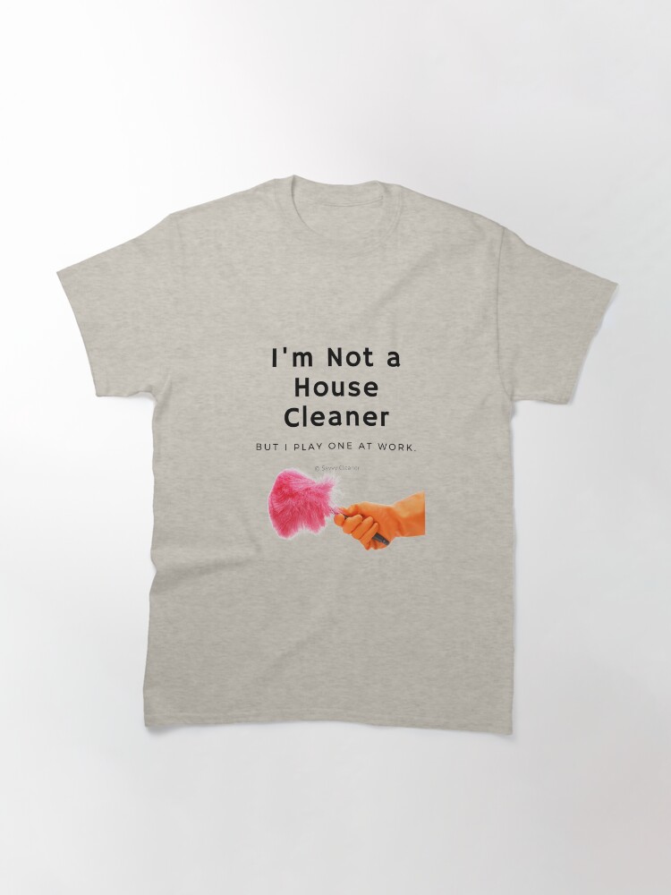 Thumbnail 3 of 7, Classic T-Shirt, I'm Not a House Cleaner designed and sold by SavvyCleaner.