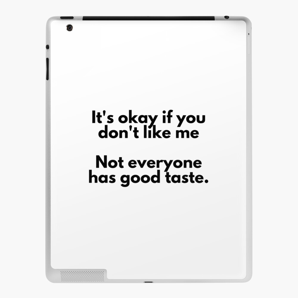 Funny Quotes It 39 S Okay Of You Don 39 T Like Me Not Everyone Has Good Taste Ipad Case Skin By Sanjanak Redbubble