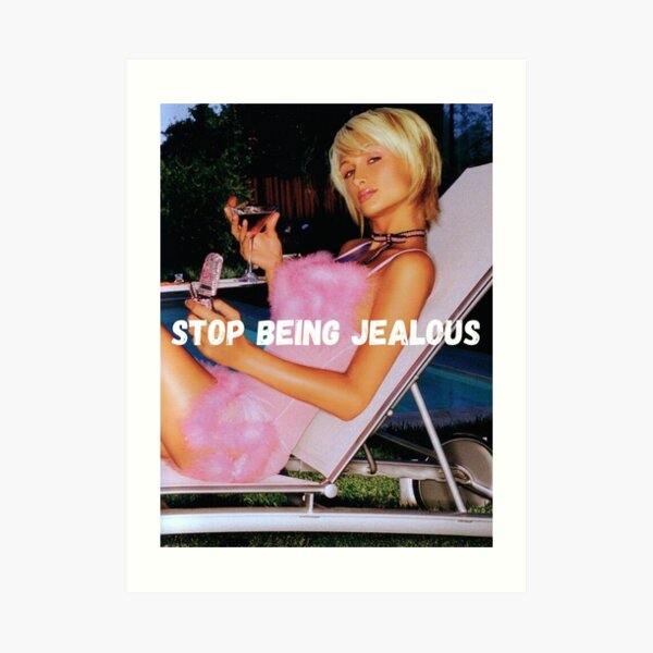 STOP BEING JEALOUS Art Print