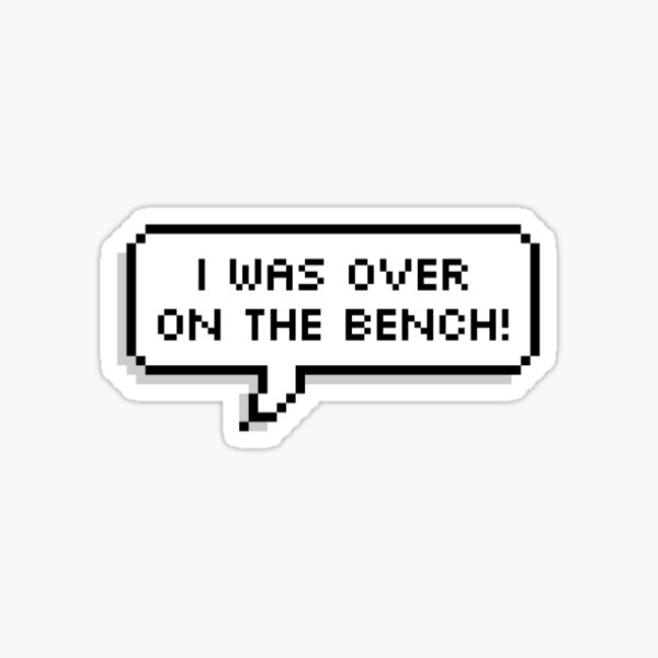 I was over on the bench! Sticker