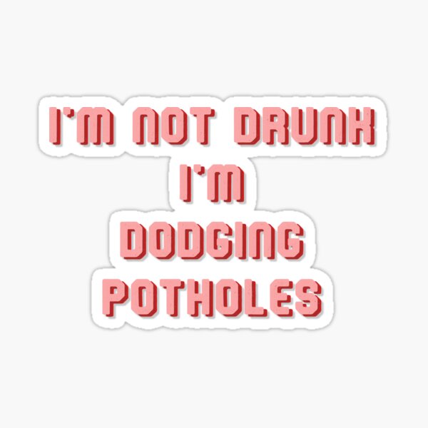 I'm Not Drunk I'm Dodging Potholes Sticker