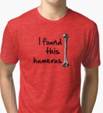 I found this humerus Tri-blend T-Shirt