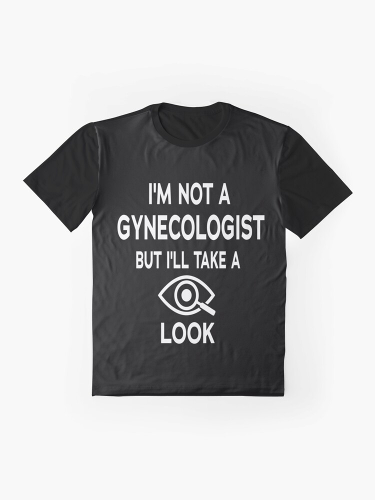 i am not a gynecologist t shirt