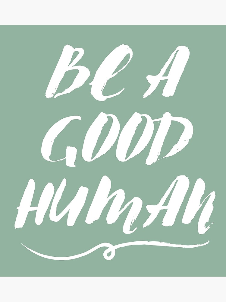 be-a-good-human-poster-by-yoyothezenlemon-redbubble