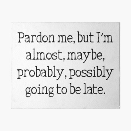 I'm always late funny procrastination quote Art Board Print