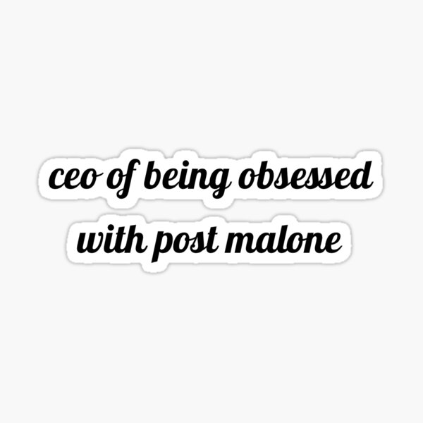 CEO of being obsessed with Post Malone  Sticker