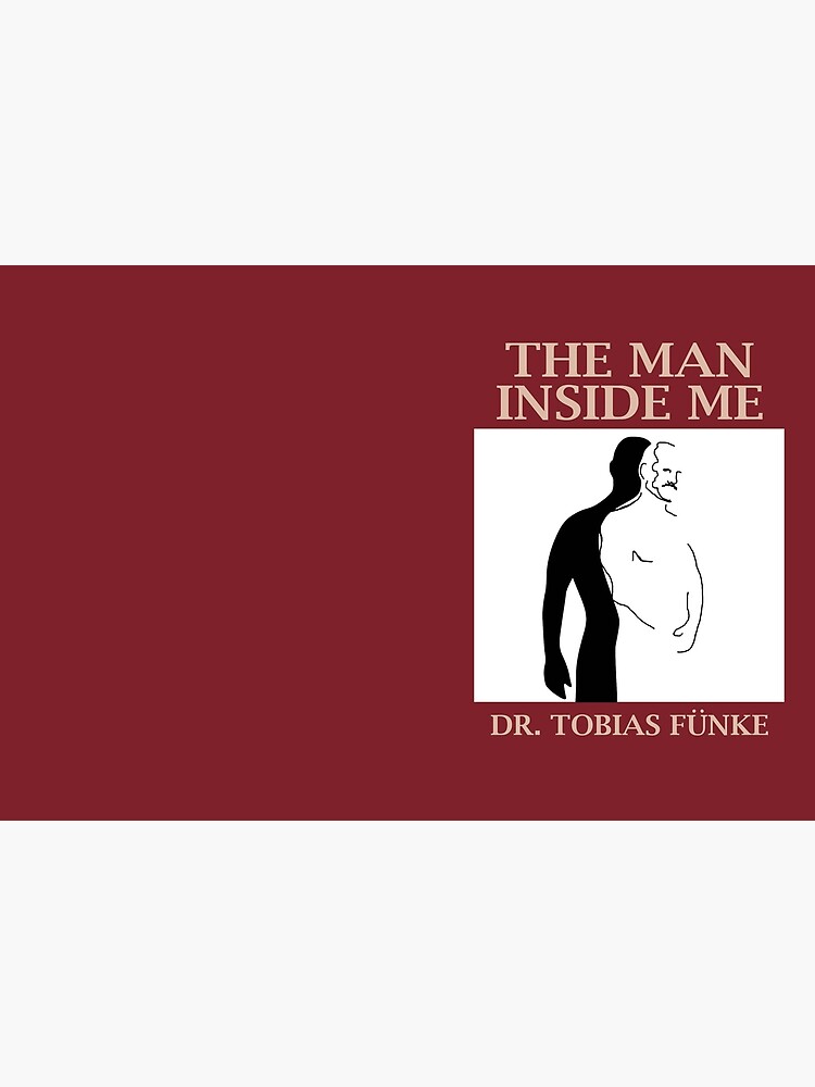 The Man Inside Me by Dr. Tobias Funke by whatarefrogs