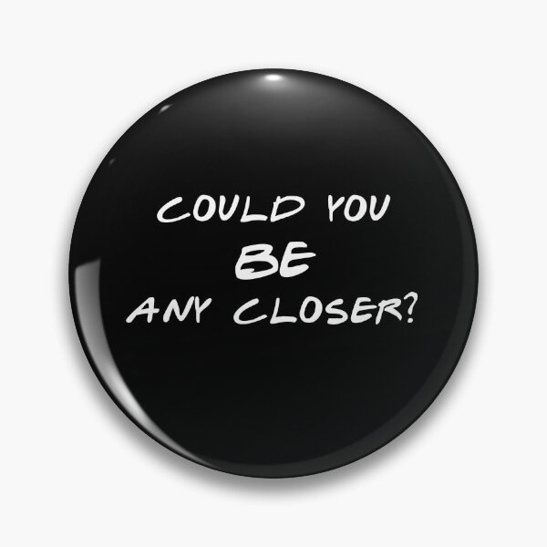 Item preview, Could you BE any closer? designed and sold by GillyMc.