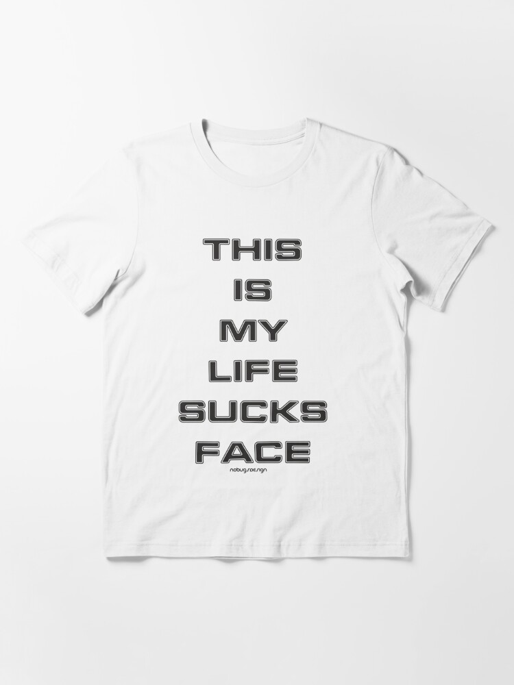 my life sucks t shirt