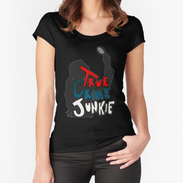 True Crime Junkie Fitted Scoop T-Shirt