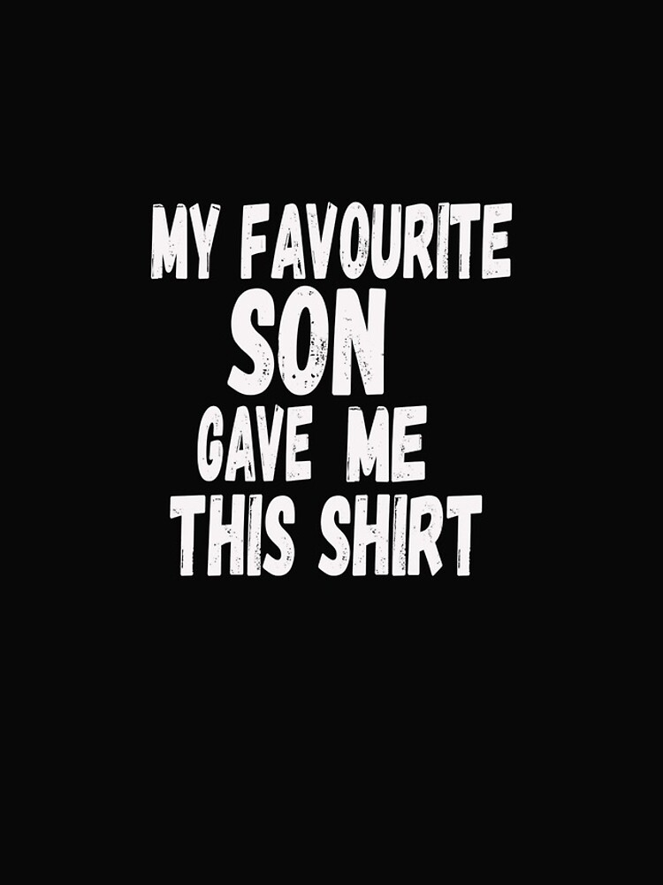 My Favorite Son Gave Me This Shirt Funny Shirt Men Fathers Day Shirt Dad Shirt Officially