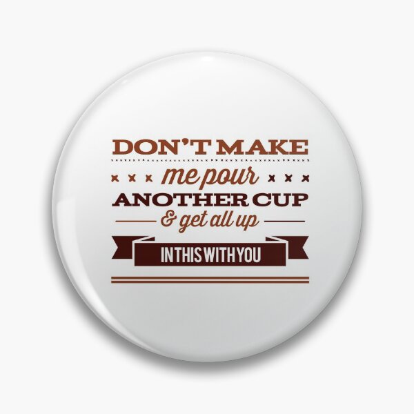 Item preview, Don't Make Me Pour Another Cup & Get All Up In This With You designed and sold by OfferHeat.