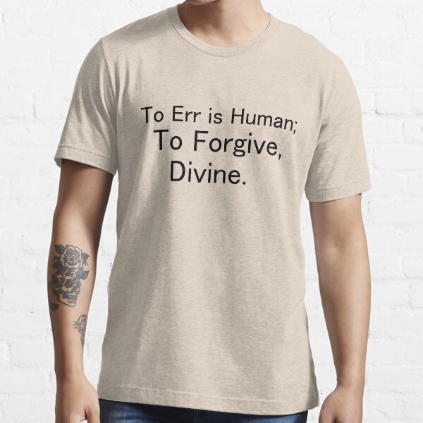to err is human to forgive divine" Essential T-Shirt for Sale by Ilyas912