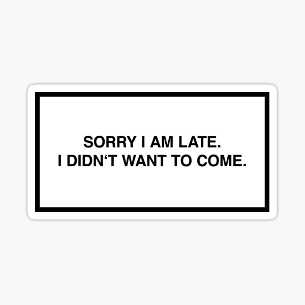 sorry-i-am-late-i-didn-t-want-to-come-sticker-for-sale-by