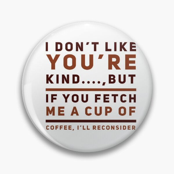 Item preview, I Don't Like Your Kind...., But If You Fetch Me A Cup Of Coffee, I'll Reconsider designed and sold by OfferHeat.