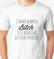 Im not always a bitch Unisex T-Shirt