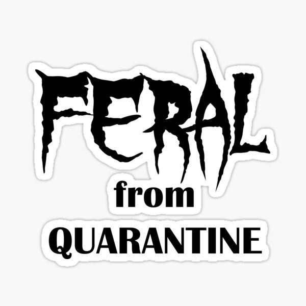 Feral from Quarantine - Funny Quarantine Phrase Sticker