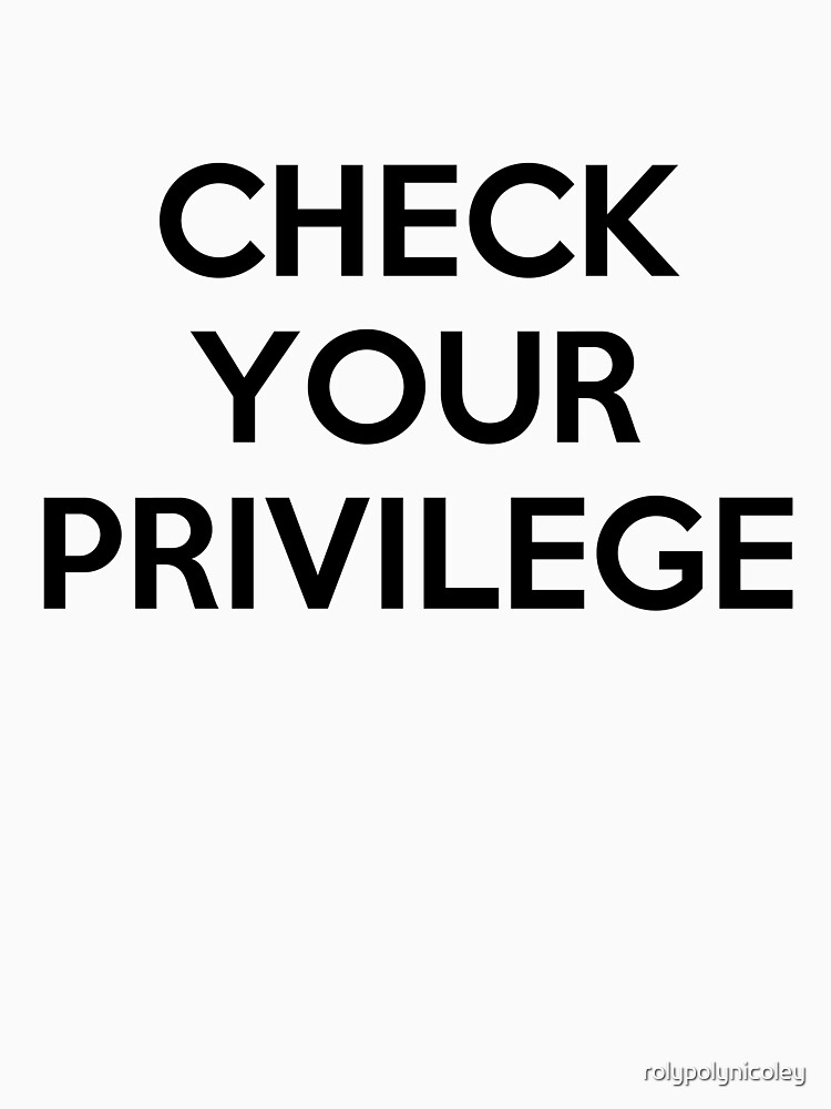 Check Your Privilege by rolypolynicoley