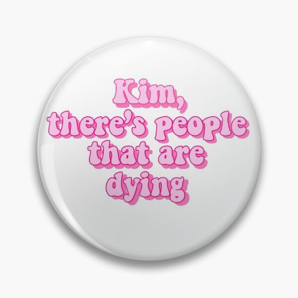 Item preview, Kim, There's people that are dying designed and sold by delaneyhorner.