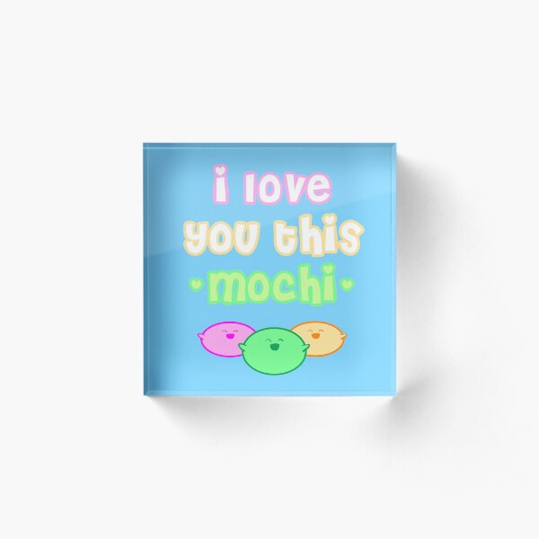 I love you this mochi Acrylic Block