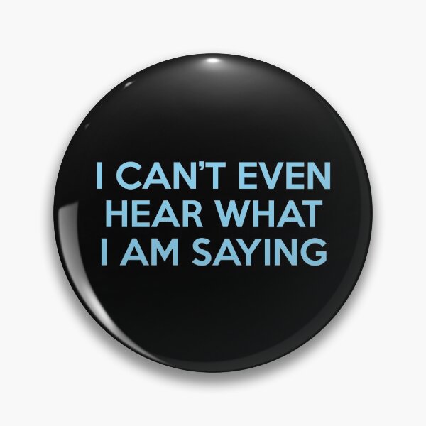 Item preview, I Can’t Even Hear What I Am Saying designed and sold by ShinsenMerch.