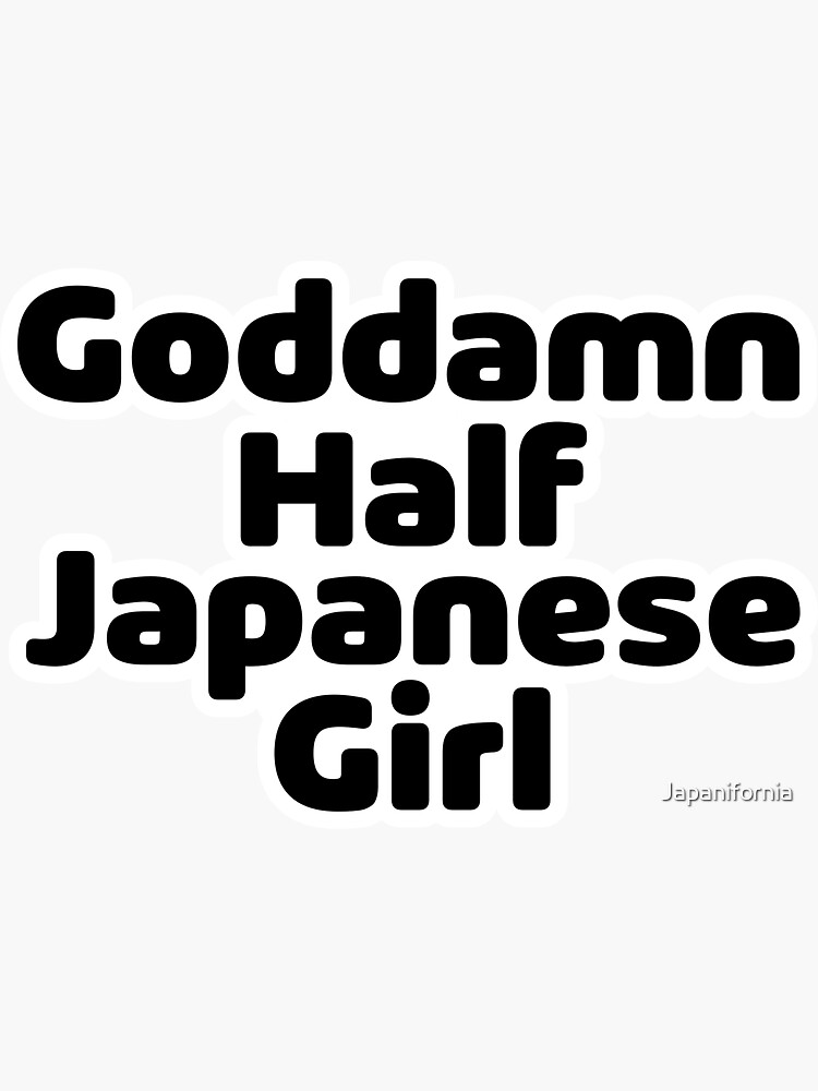 "Goddamn Half Japanese Girl" Sticker for Sale by Japanifornia Redbubble