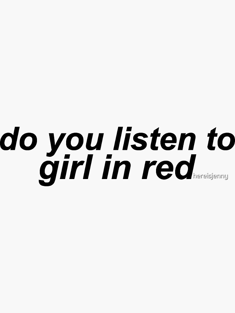 "do you listen to girl in red" Sticker by hereisjenny Redbubble