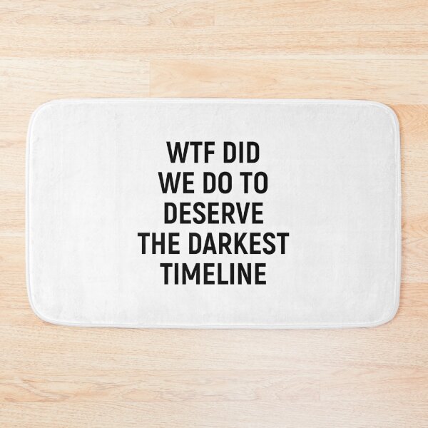 Item preview, WTF Did We Do To Deserve The Darkest Timeline Black designed and sold by ShinsenMerch.
