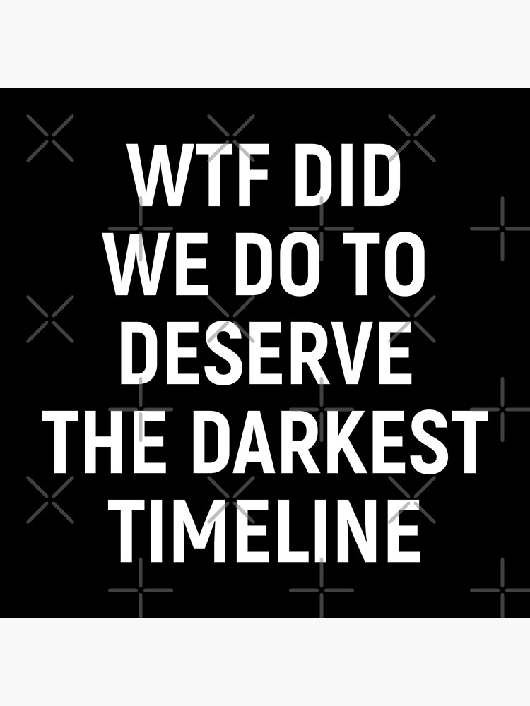 Disover WTF Did We Do To Deserve The Darkest Timeline White Premium Matte Vertical Poster