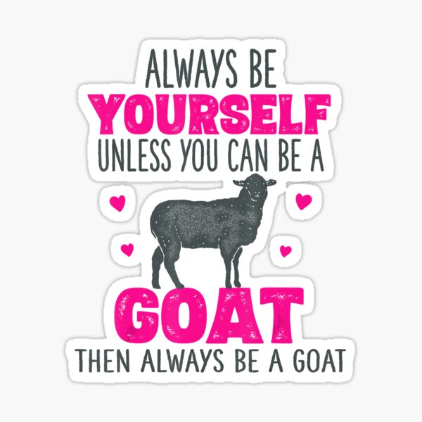 Item preview, Alway Be Yourself Unless You Can Be A Goat Then Always Be A Goat designed and sold by ManishDayal.