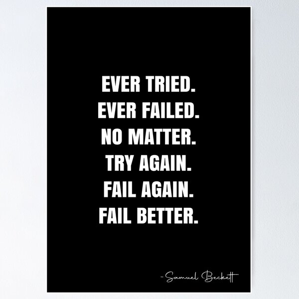 Item preview, Ever tried.  Ever failed.  No matter.  Try Again.  Fail again.  Fail better. -  Samuel Beckett Quote - QWOB Poster Graphix designed and sold by GraphixDisplate.