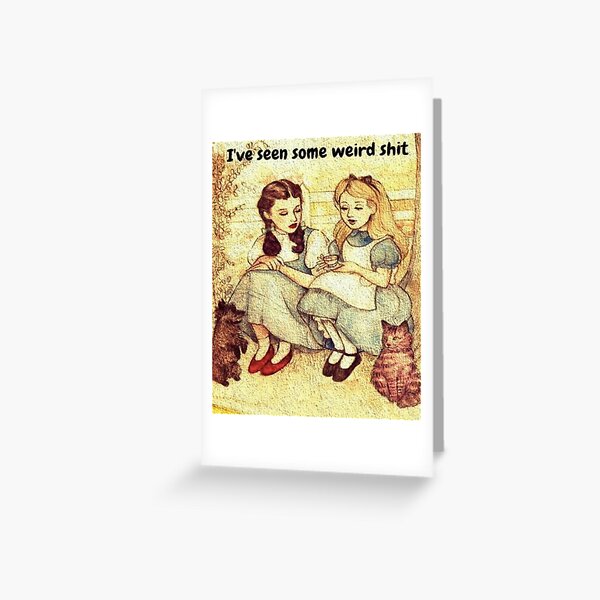 Alice In Wonderland and Dorothy of Oz have coffee-I have seen some weird shit Greeting Card