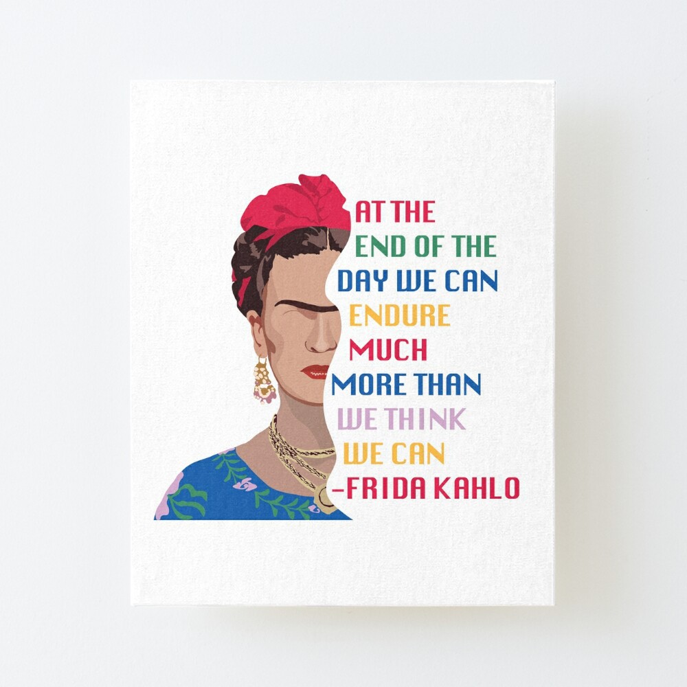 Impression Rigide Citation De Frida Kahlo Nous Pouvons Endurer Bien Plus Que Ce Que Nous Pensons Pouvoir Par Melinarae Redbubble