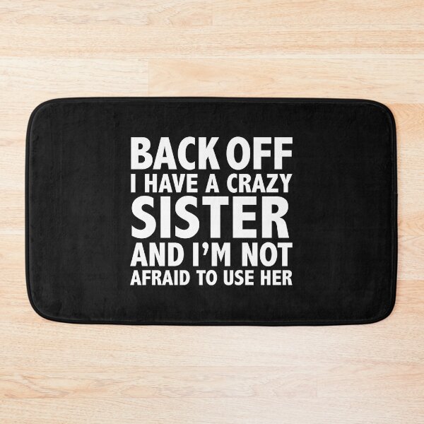 Item preview, Back off I have a crazy sister and not afraid to use her designed and sold by losttribe.