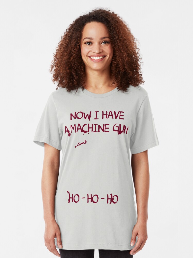 now i have a machine gun ho ho ho shirt