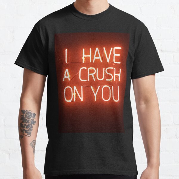 I Have A Crush On You T Shirt By Sachin12 Redbubble