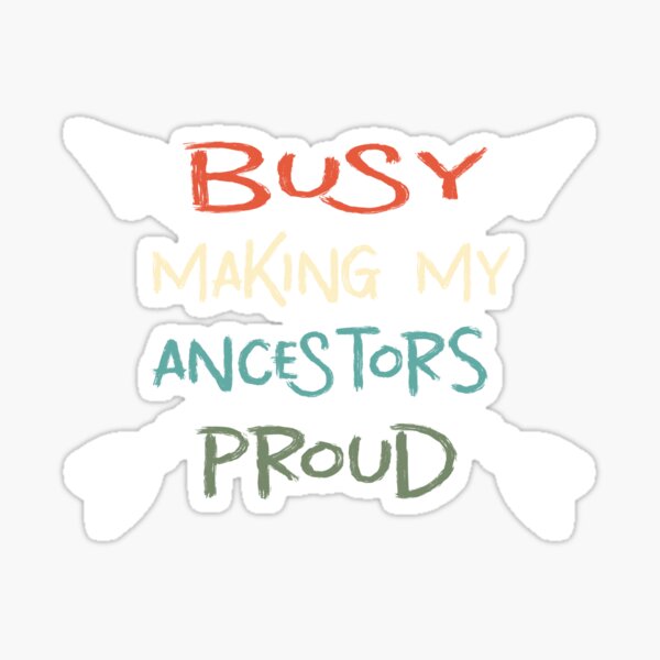Busy Making My Ancestors Proud Sticker
