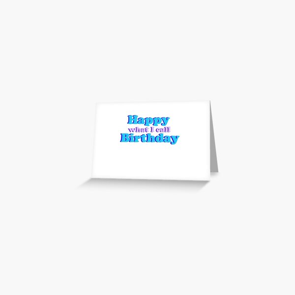 Happy what I call Birthday Card Greeting Card