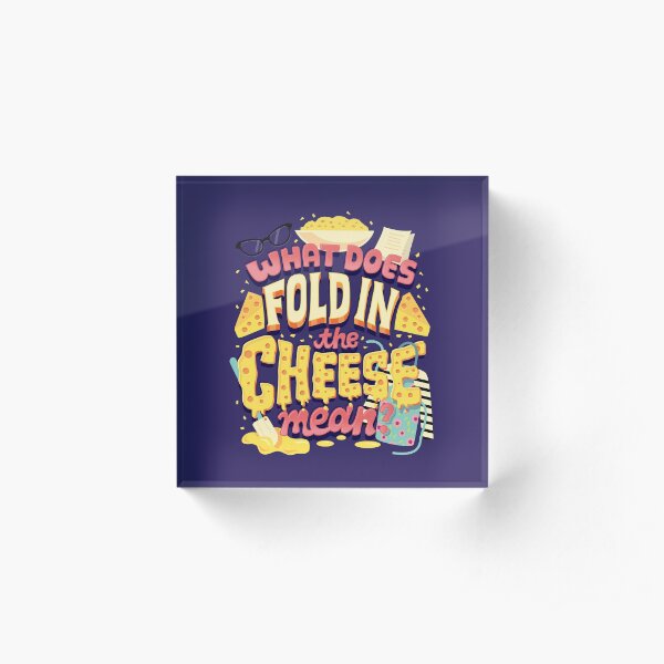 Fold in the cheese Acrylic Block