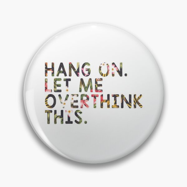 Overthinking Quotes: Hang On Let Me Overthink This Pin