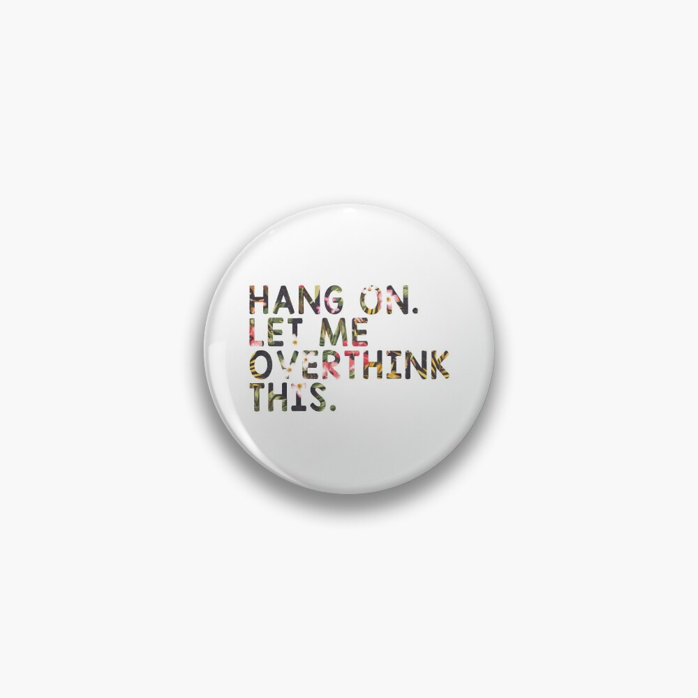 Overthinking Quotes: Hang On Let Me Overthink This Pin
