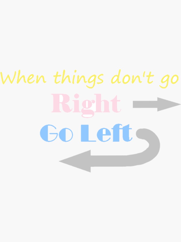 "When things don't go right go left" Sticker for Sale by LivGillin