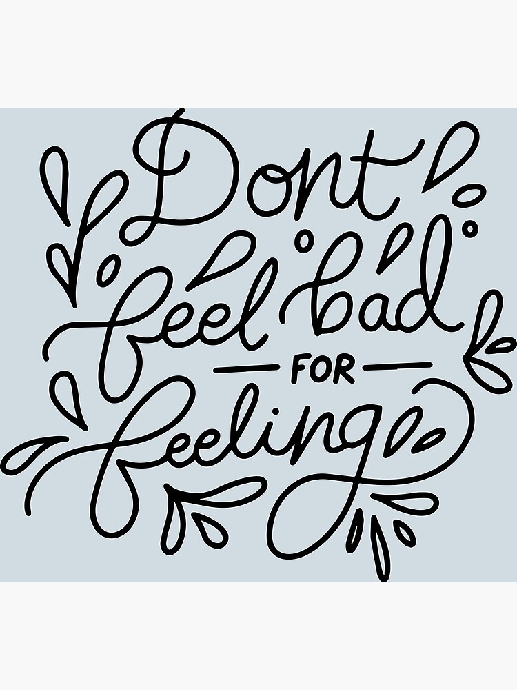 don-t-feel-bad-for-feeling-poster-for-sale-by-pureendeavors-redbubble