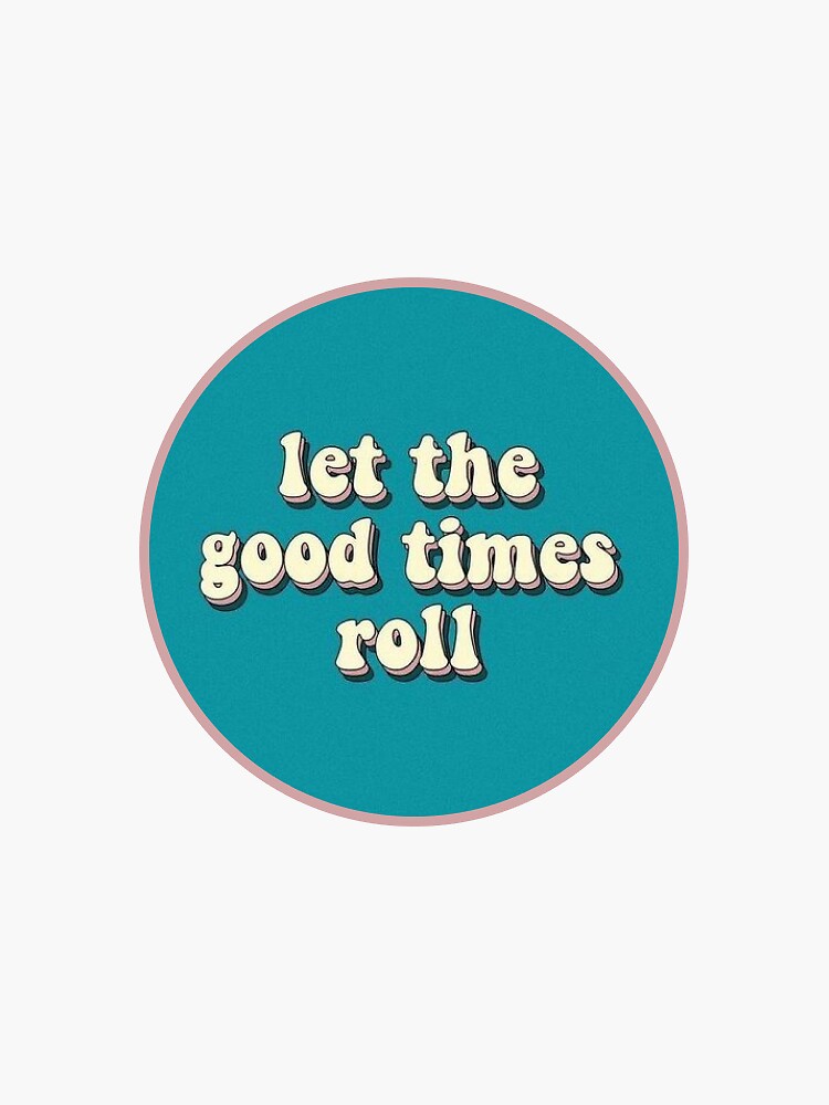 Let The Good Times Roll Sticker Sticker For Sale By Clairemthomas Redbubble 