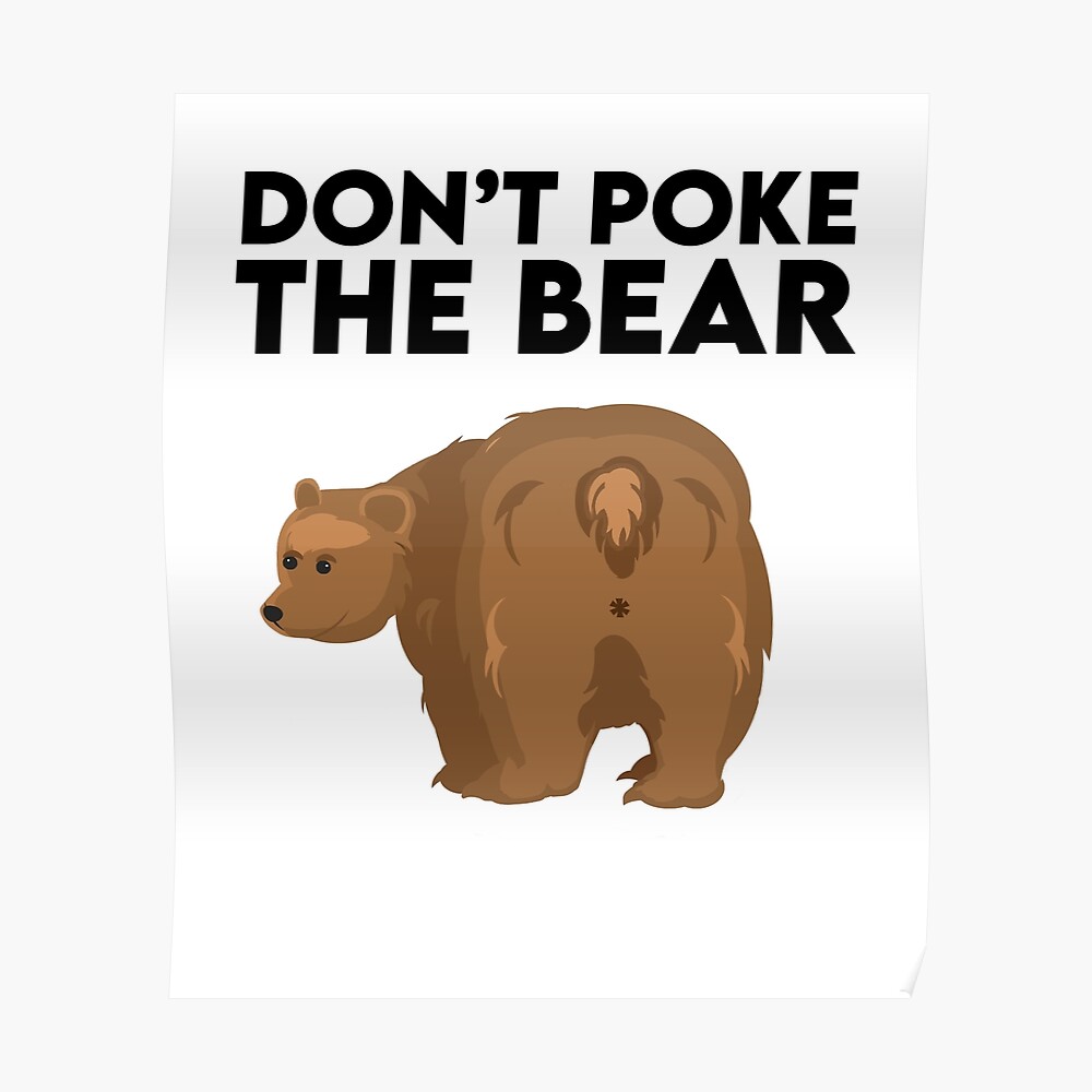 Don't poke the bear” 