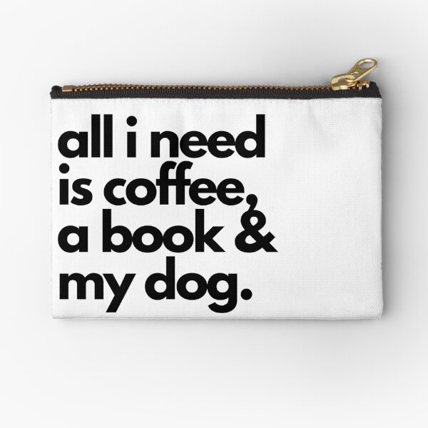 all i need is coffee, a book and my dog. Zipper Pouch